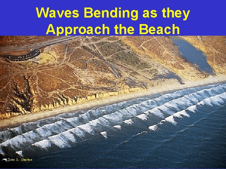Waves Bending as they Approach the Beach John S. Shelton 