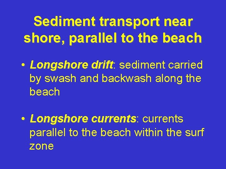 Sediment transport near shore, parallel to the beach • Longshore drift: drift sediment carried