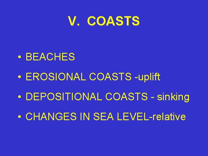 V. COASTS • BEACHES • EROSIONAL COASTS -uplift • DEPOSITIONAL COASTS - sinking •