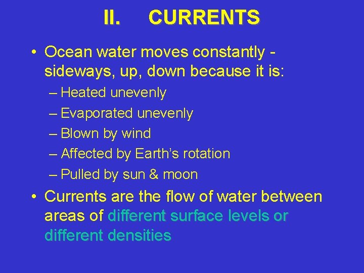 II. CURRENTS • Ocean water moves constantly sideways, up, down because it is: –