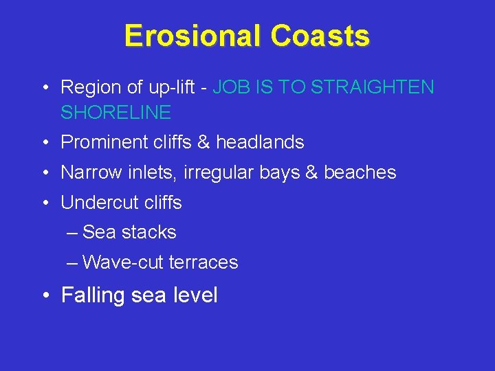 Erosional Coasts • Region of up-lift - JOB IS TO STRAIGHTEN SHORELINE • Prominent