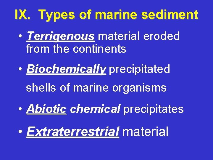 IX. Types of marine sediment • Terrigenous material eroded from the continents • Biochemically