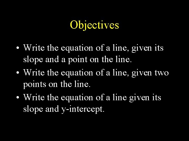 Objectives • Write the equation of a line, given its slope and a point