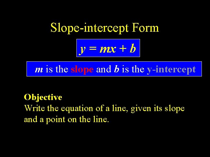 Slope-intercept Form y = mx + b m is the slope and b is