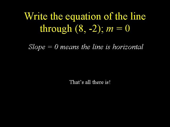 Write the equation of the line through (8, -2); m = 0 Slope =