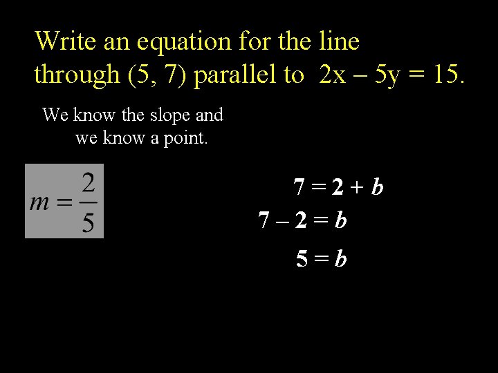 Write an equation for the line through (5, 7) parallel to 2 x –