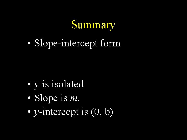 Summary • Slope-intercept form • y is isolated • Slope is m. • y-intercept