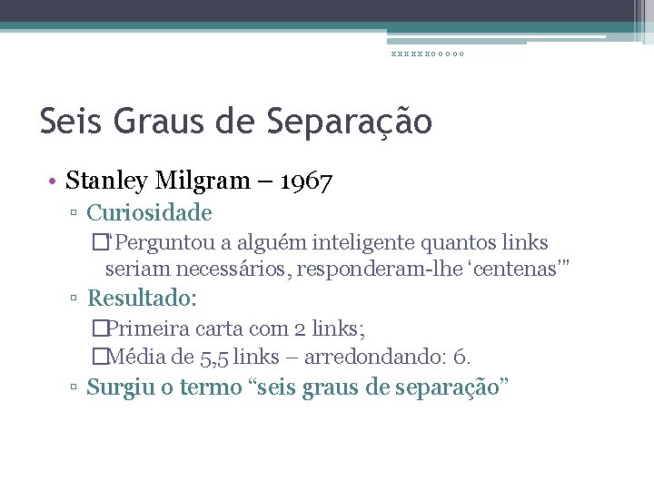 xxxxxxooooo Seis Graus de Separação • Stanley Milgram – 1967 ▫ Curiosidade �“Perguntou a