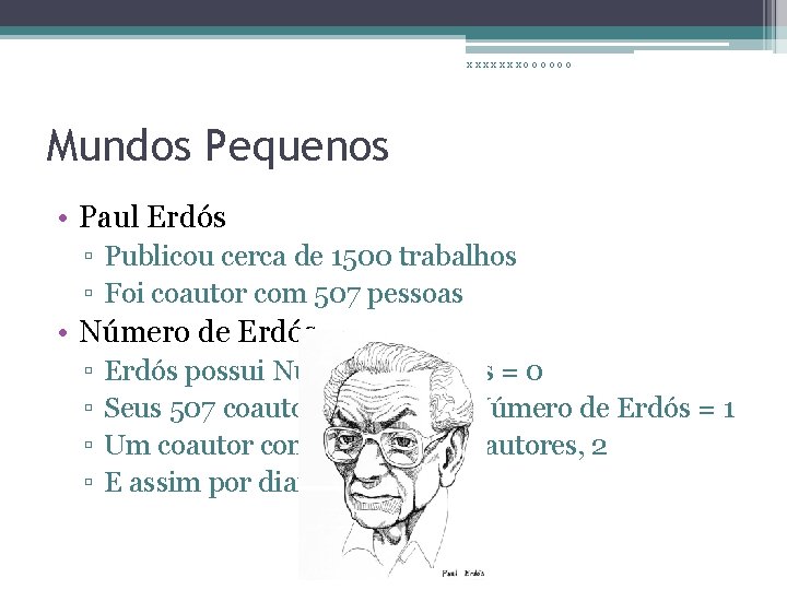 xxxxxxxoooooo Mundos Pequenos • Paul Erdós ▫ Publicou cerca de 1500 trabalhos ▫ Foi
