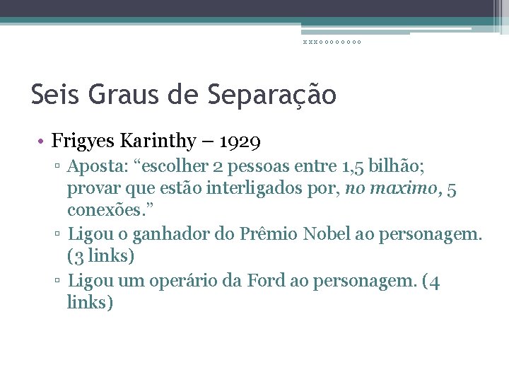 xxxoooo Seis Graus de Separação • Frigyes Karinthy – 1929 ▫ Aposta: “escolher 2