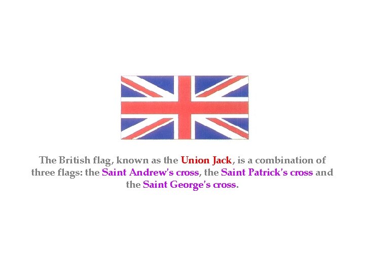 The British flag, known as the Union Jack, is a combination of three flags: