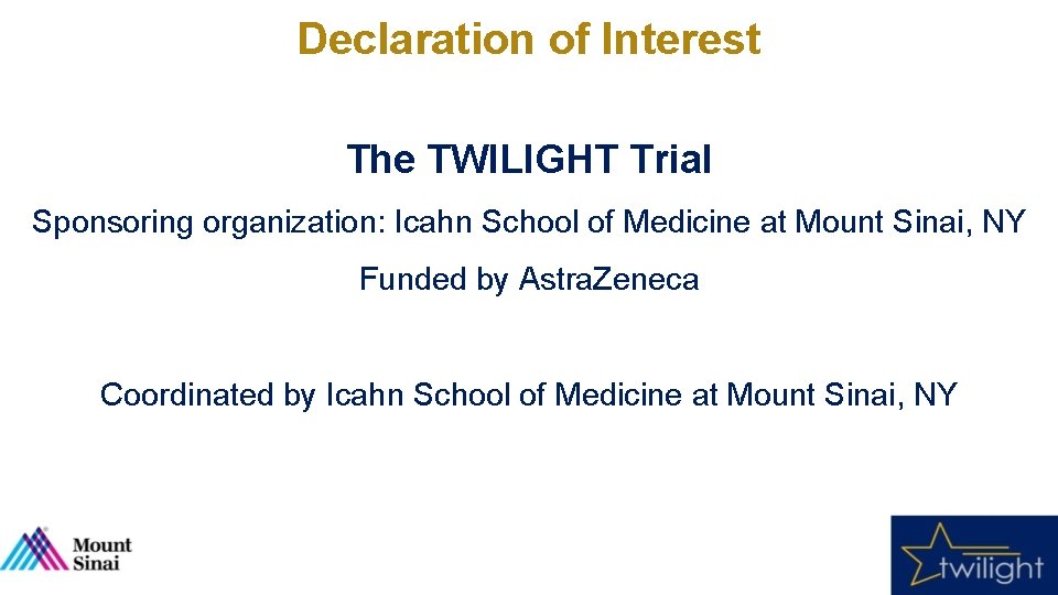 Declaration of Interest The TWILIGHT Trial Sponsoring organization: Icahn School of Medicine at Mount