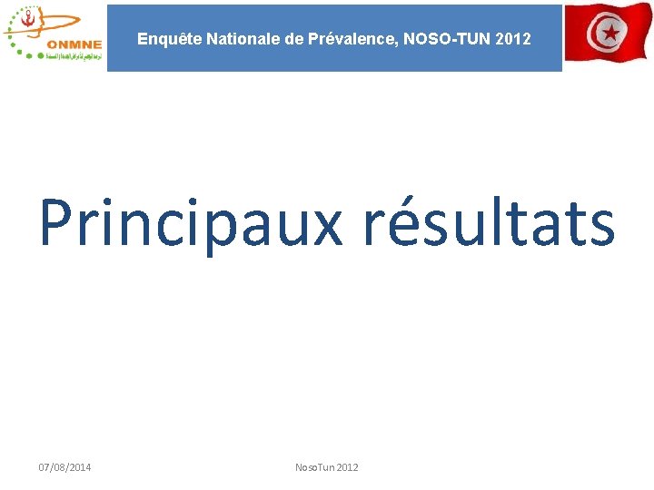 Enquête Nationale de Prévalence, NOSO-TUN 2012 Principaux résultats 07/08/2014 Noso. Tun 2012 