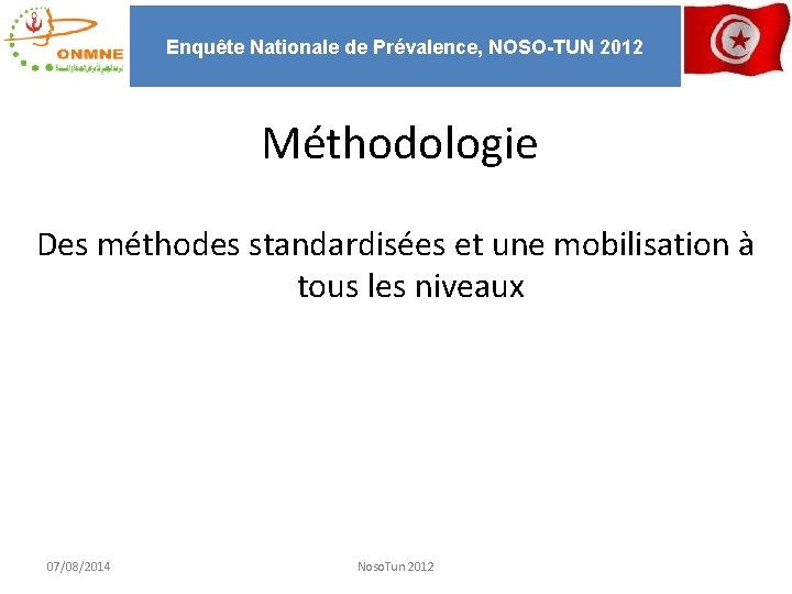 Enquête Nationale de Prévalence, NOSO-TUN 2012 Méthodologie Des méthodes standardisées et une mobilisation à