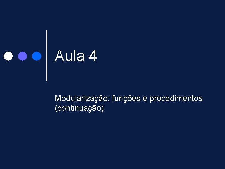 Aula 4 Modularização: funções e procedimentos (continuação) Aula 4 Modularização: funções e procedimentos (continuação)