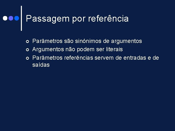 Passagem por referência ¢ ¢ ¢ Parâmetros são sinónimos de argumentos Argumentos não podem Passagem por referência ¢ ¢ ¢ Parâmetros são sinónimos de argumentos Argumentos não podem