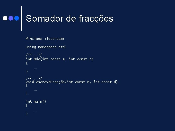 Somador de fracções #include <iostream> using namespace std; /** … */ int mdc(int const Somador de fracções #include <iostream> using namespace std; /** … */ int mdc(int const