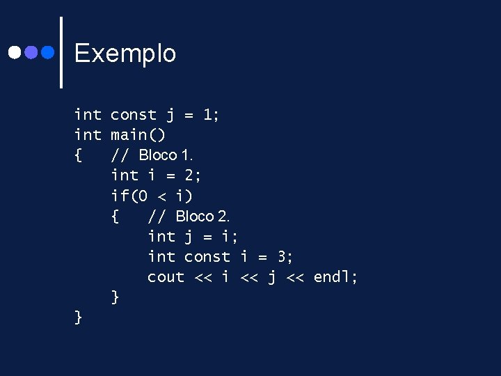Exemplo int const j = 1; int main() { // Bloco 1. int i Exemplo int const j = 1; int main() { // Bloco 1. int i