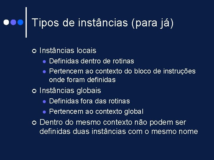 Tipos de instâncias (para já) ¢ Instâncias locais l l ¢ Instâncias globais l Tipos de instâncias (para já) ¢ Instâncias locais l l ¢ Instâncias globais l