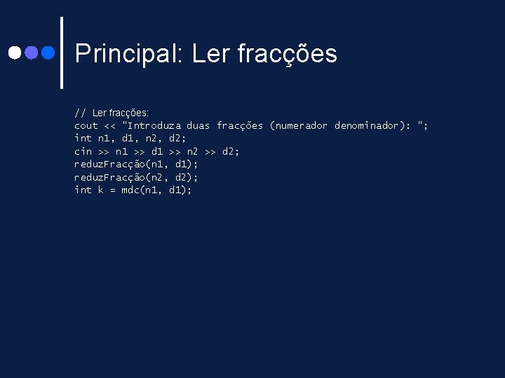 Principal: Ler fracções // Ler fracções: cout << "Introduza duas fracções (numerador denominador): "; Principal: Ler fracções // Ler fracções: cout << "Introduza duas fracções (numerador denominador): ";