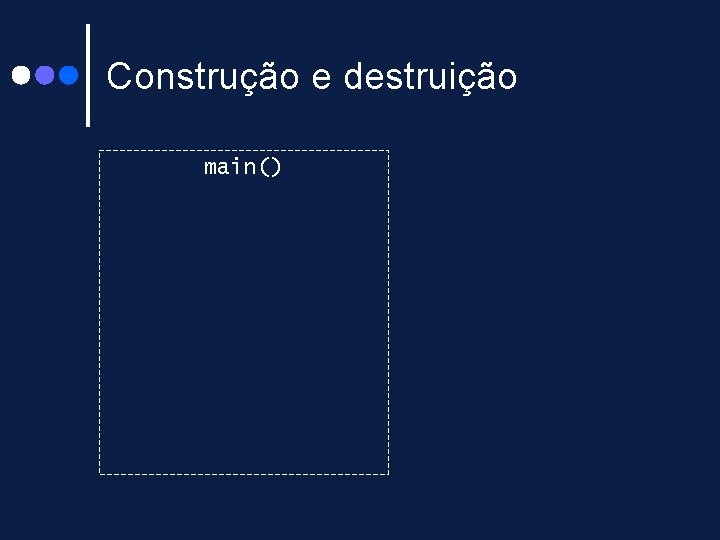 Construção e destruição main() n 1 : int 6 d 1 : int 9 Construção e destruição main() n 1 : int 6 d 1 : int 9
