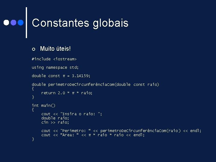 Constantes globais ¢ Muito úteis! #include <iostream> using namespace std; double const π = Constantes globais ¢ Muito úteis! #include <iostream> using namespace std; double const π =
