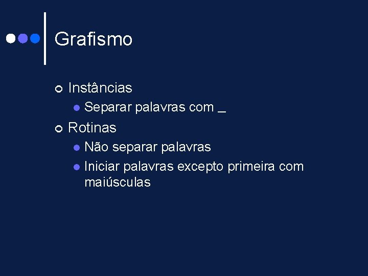 Grafismo ¢ Instâncias l ¢ Separar palavras com _ Rotinas Não separar palavras l Grafismo ¢ Instâncias l ¢ Separar palavras com _ Rotinas Não separar palavras l