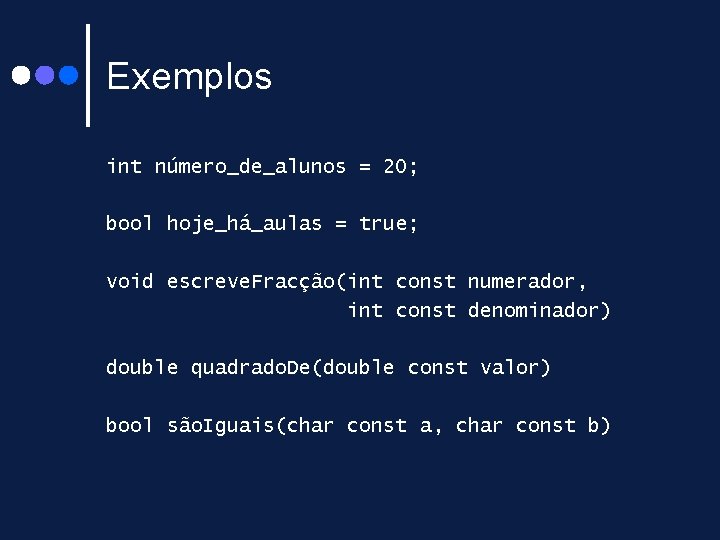 Exemplos int número_de_alunos = 20; bool hoje_há_aulas = true; void escreve. Fracção(int const numerador, Exemplos int número_de_alunos = 20; bool hoje_há_aulas = true; void escreve. Fracção(int const numerador,