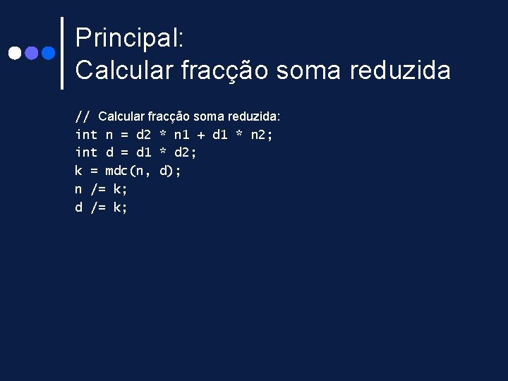 Principal: Calcular fracção soma reduzida // Calcular fracção soma reduzida: int n = d Principal: Calcular fracção soma reduzida // Calcular fracção soma reduzida: int n = d