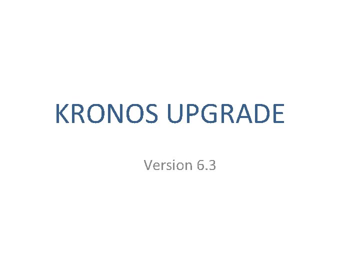 KRONOS UPGRADE Version 6. 3 