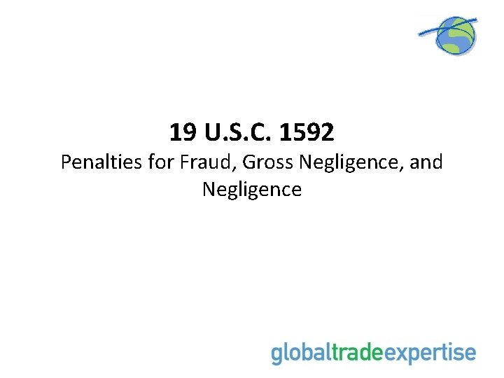 19 U. S. C. 1592 Penalties for Fraud, Gross Negligence, and Negligence 
