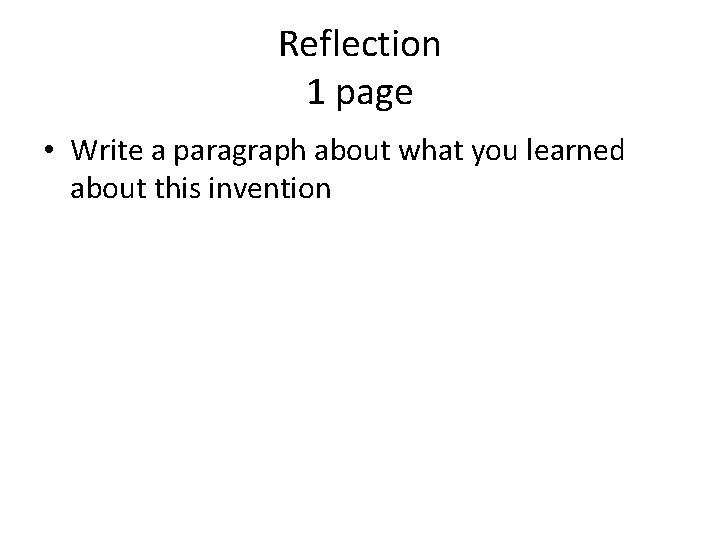 Reflection 1 page • Write a paragraph about what you learned about this invention