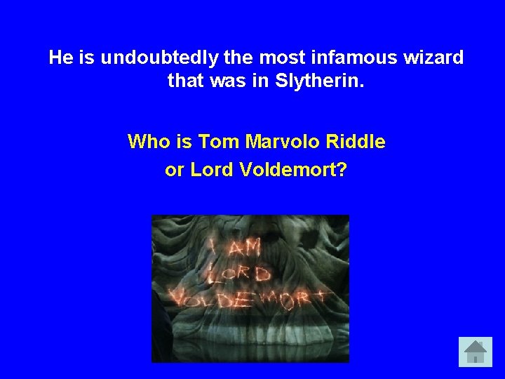 He is undoubtedly the most infamous wizard that was in Slytherin. Who is Tom