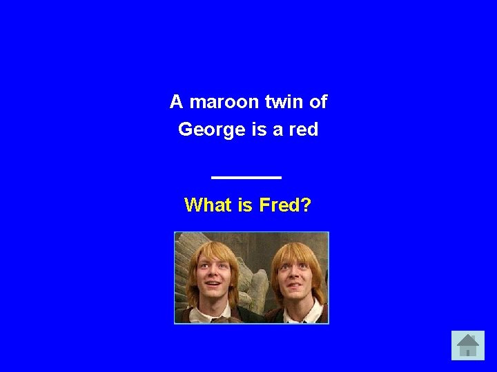 A maroon twin of George is a red What is Fred? 