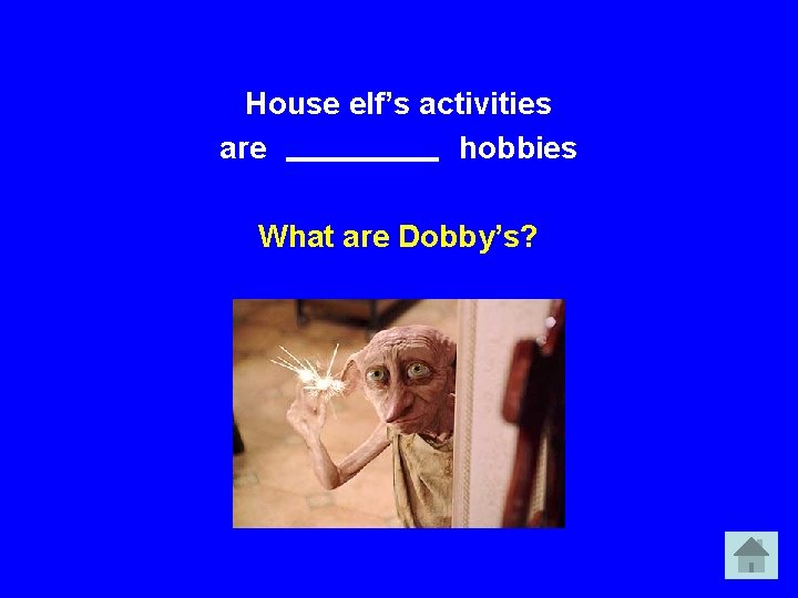 House elf’s activities are hobbies What are Dobby’s? 