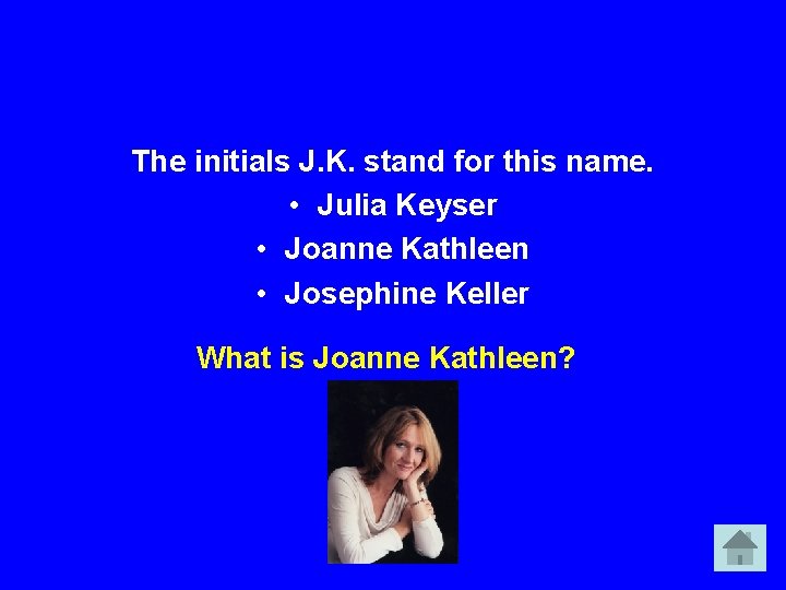 The initials J. K. stand for this name. • Julia Keyser • Joanne Kathleen