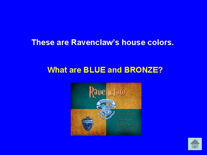 These are Ravenclaw’s house colors. What are BLUE and BRONZE? 