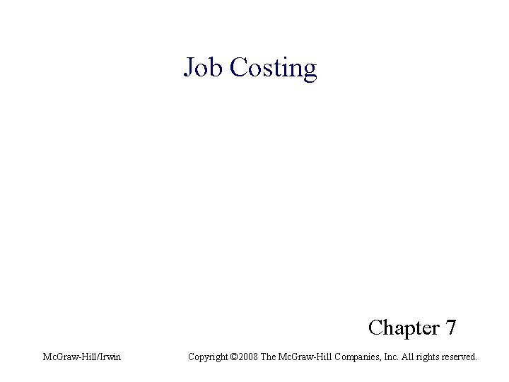 Job Costing Chapter 7 Mc. Graw-Hill/Irwin Copyright © 2008 The Mc. Graw-Hill Companies, Inc.