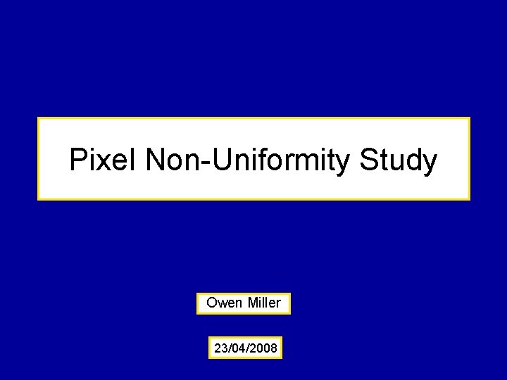 Pixel Non-Uniformity Study Owen Miller 23/04/2008 