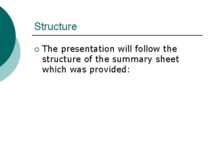 Structure ¡ The presentation will follow the structure of the summary sheet which was