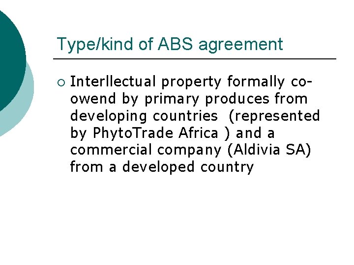 Type/kind of ABS agreement ¡ Interllectual property formally coowend by primary produces from developing