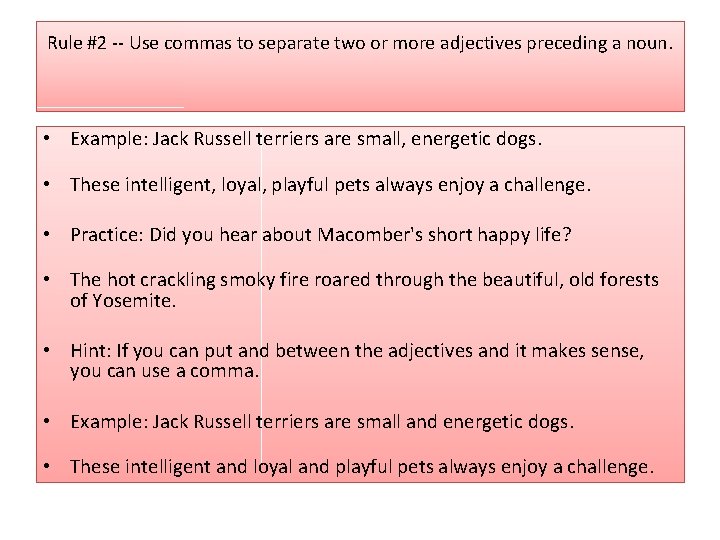 Rule #2 -- Use commas to separate two or more adjectives preceding a noun.