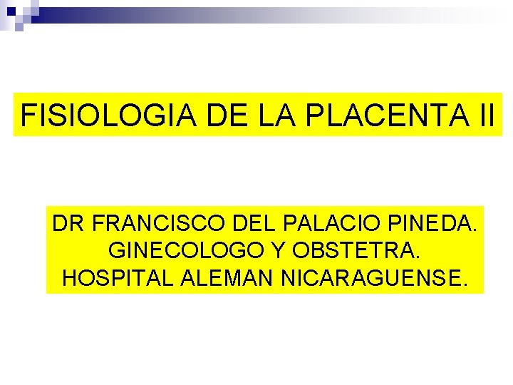 FISIOLOGIA DE LA PLACENTA II DR FRANCISCO DEL PALACIO PINEDA. GINECOLOGO Y OBSTETRA. HOSPITAL