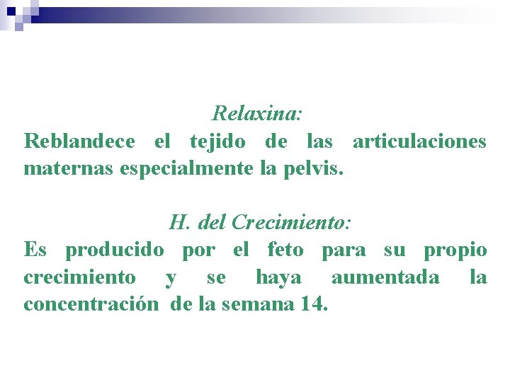Relaxina: Reblandece el tejido de las articulaciones maternas especialmente la pelvis. H. del Crecimiento: