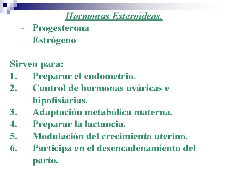 Hormonas Esteroideas. - Progesterona - Estrógeno Sirven para: 1. Preparar el endometrio. 2. Control