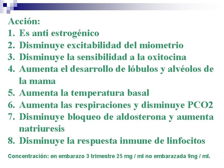 Acción: 1. Es anti estrogénico 2. Disminuye excitabilidad del miometrio 3. Disminuye la sensibilidad