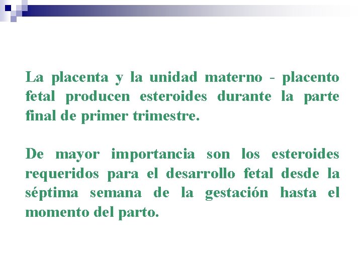 La placenta y la unidad materno - placento fetal producen esteroides durante la parte