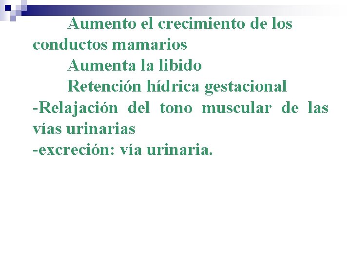 Aumento el crecimiento de los conductos mamarios Aumenta la libido Retención hídrica gestacional -Relajación