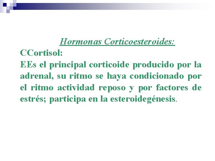 Hormonas Corticoesteroides: CCortisol: EEs el principal corticoide producido por la adrenal, su ritmo se