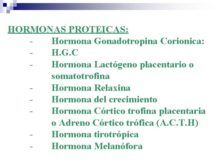 HORMONAS PROTEICAS: Hormona Gonadotropina Corionica: H. G. C Hormona Lactógeno placentario o somatotrofina Hormona